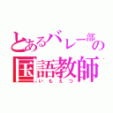 とあるバレー部の国語教師（いもえつ）