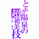 とある陽泉の超絶美技（氷室　辰也）