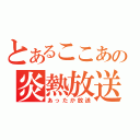 とあるここあの炎熱放送（あったか放送）