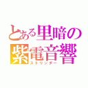 とある里暗の紫電音響（ストリンダー）