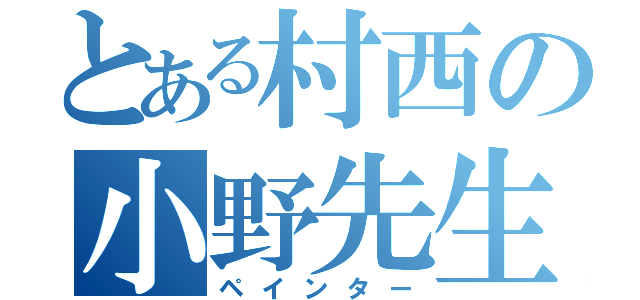 とある村西の小野先生（ペインター）