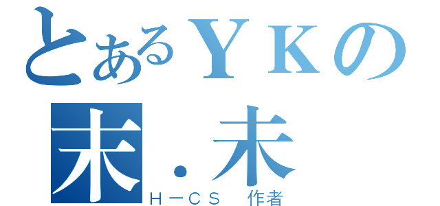 とあるＹＫの末．未來（Ｈ－ＣＳ 作者）