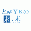 とあるＹＫの末．未來（Ｈ－ＣＳ 作者）