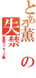 とある薫の失禁（電動マッサージ機）