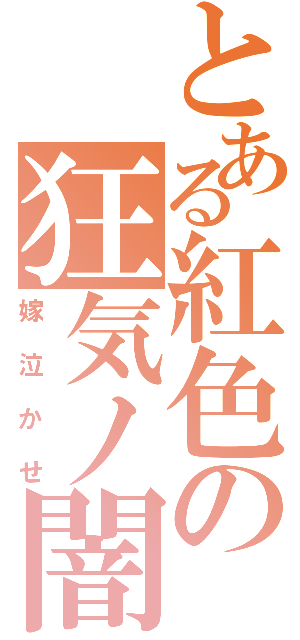 とある紅色の狂気ノ闇（嫁泣かせ）