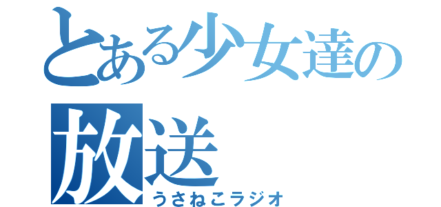 とある少女達の放送（うさねこラジオ）