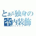 とある独身の室内装飾（インテリア）