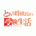 とある将棋民の受験生活（エンドオブフューチャー）