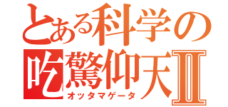 とある科学の吃驚仰天Ⅱ（オッタマゲータ）