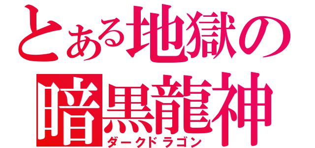 とある地獄の暗黒龍神（ダークドラゴン）