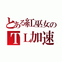 とある紅巫女のＴＬ加速（）