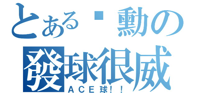 とある彥勳の發球很威（ＡＣＥ球！！）