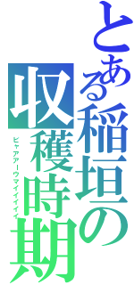 とある稲垣の収穫時期（ビャアアーウマイイイイイ）