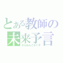 とある教師の未来予言（さんねんごなくぞ）