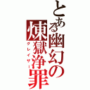 とある幽幻の煉獄浄罪（グレイザー）