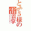 とある５様の雷震掌（ゴサマゲイザー）