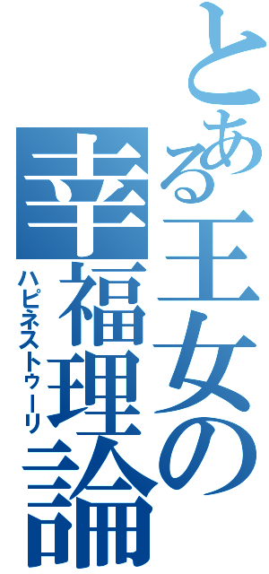 とある王女の幸福理論（ハピネストゥーリ）