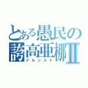 とある愚民の誇高亜梛Ⅱ（ナルシスト）