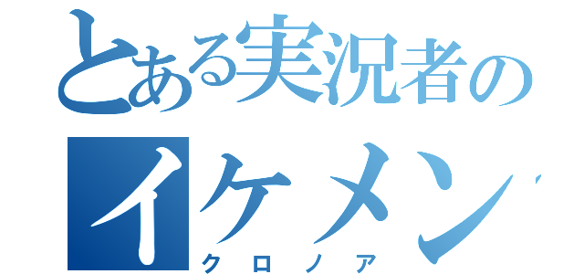 とある実況者のイケメン（クロノア）