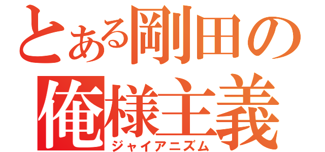 とある剛田の俺様主義（ジャイアニズム）