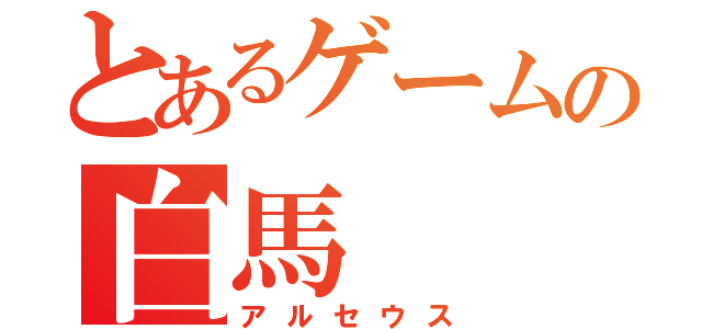 とあるゲームの白馬（アルセウス）