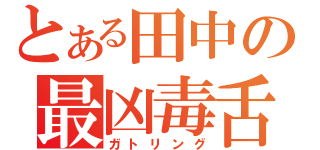 とある田中の最凶毒舌（ガトリング）