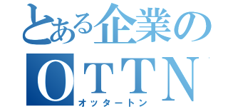 とある企業のＯＴＴＮ（オッタートン）