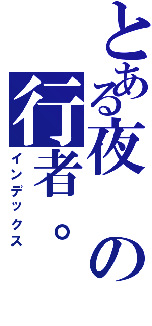 とある夜の行者。（インデックス）