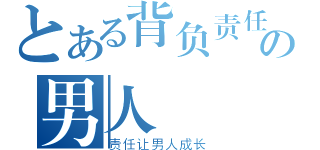 とある背负责任の男人（责任让男人成长）