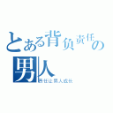 とある背负责任の男人（责任让男人成长）