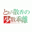 とある散香の少数乖離（デザイアマイノリティ）