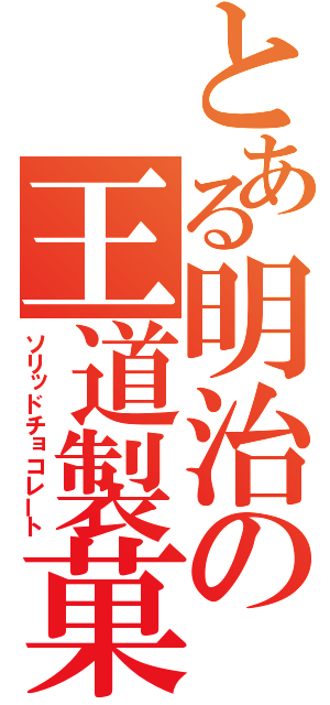 とある明治の王道製菓（ソリッドチョコレート）