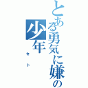 とある勇気に嫌われしの少年（　セト）