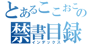 とあるここおこおこの禁書目録（インデックス）