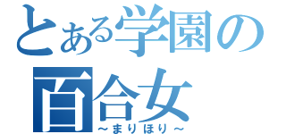 とある学園の百合女（～まりほり～）