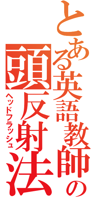 とある英語教師の頭反射法（ヘッドフラッシュ）