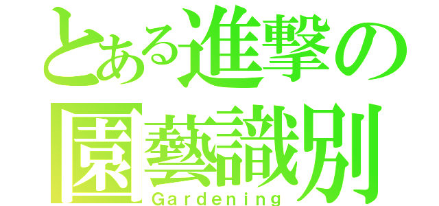 とある進撃の園藝識別（Ｇａｒｄｅｎｉｎｇ）