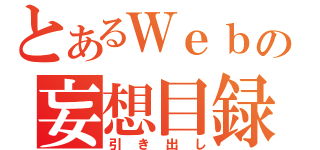 とあるＷｅｂの妄想目録（引き出し）