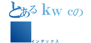 とあるｋｗｃの（インデックス）