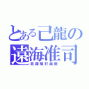 とある己龍の遠海准司（我羅駆打楽座）