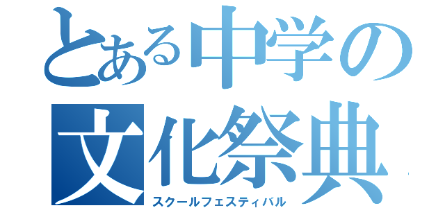 とある中学の文化祭典（スクールフェスティバル）