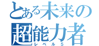 とある未来の超能力者Ａ（レベル５）