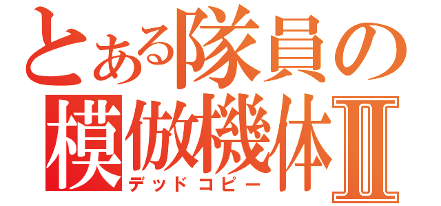 とある隊員の模倣機体Ⅱ（デッドコピー）