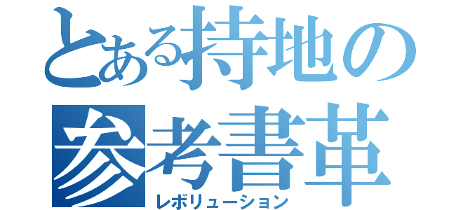 とある持地の参考書革命（レボリューション）