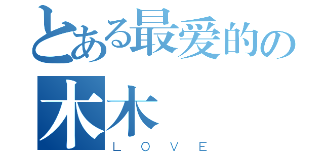 とある最爱的の木木（ＬＯＶＥ）