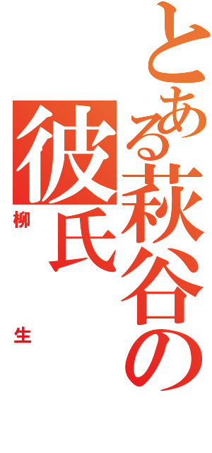 とある萩谷の彼氏（柳生）