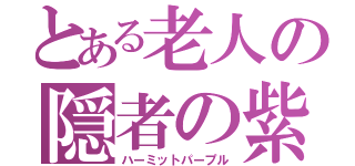 とある老人の隠者の紫（ハーミットパープル）