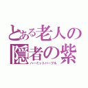 とある老人の隠者の紫（ハーミットパープル）