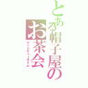 とある帽子屋のお茶会（マッドティータイム）