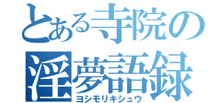 とある寺院の淫夢語録（ヨシモリキシュウ）